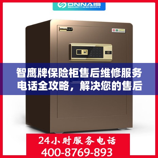 智鹰牌保险柜售后维修服务电话全攻略，解决您的售后难题