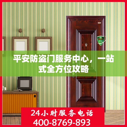 平安防盗门服务中心，一站式全方位攻略