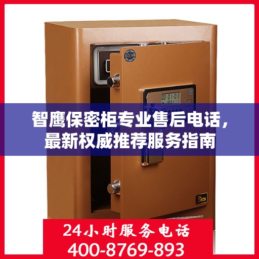 智鹰保密柜专业售后电话，最新权威推荐服务指南