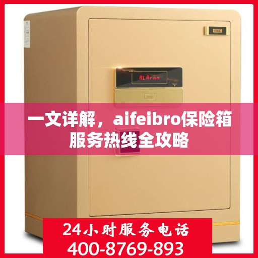 一文详解，aifeibro保险箱服务热线全攻略