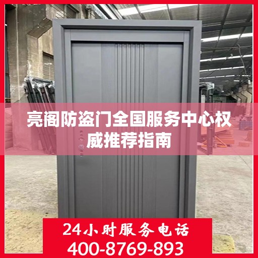 亮阁防盗门全国服务中心权威推荐指南