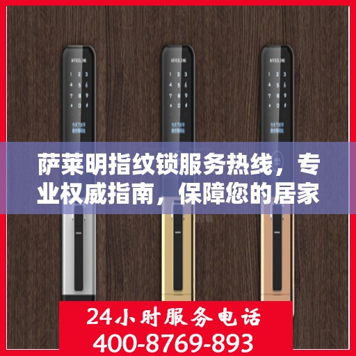 萨莱明指纹锁服务热线，专业权威指南，保障您的居家安全