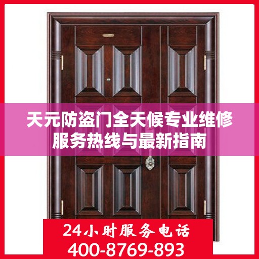 天元防盗门全天候专业维修服务热线与最新指南