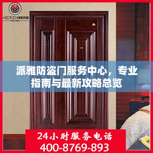 派雅防盗门服务中心，专业指南与最新攻略总览