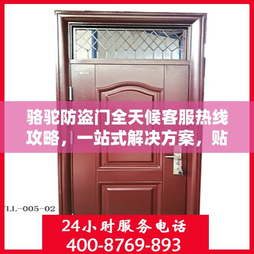 骆驼防盗门全天候客服热线攻略，一站式解决方案，贴心服务不打烊