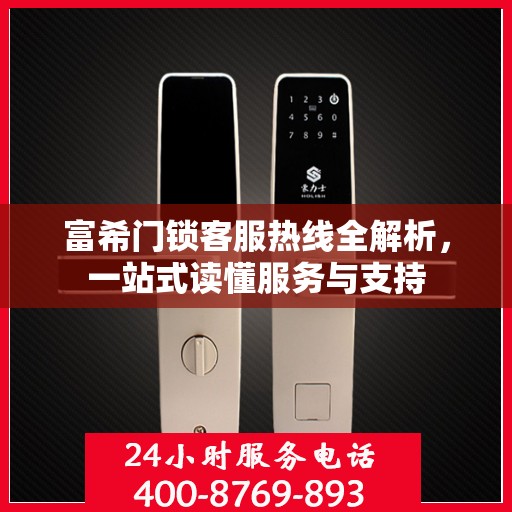 富希门锁客服热线全解析，一站式读懂服务与支持