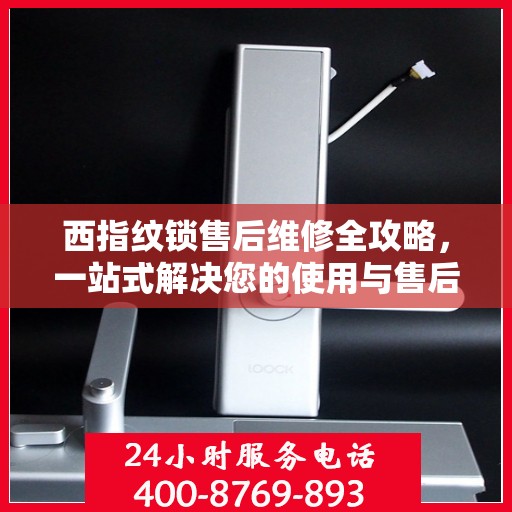 西指纹锁售后维修全攻略，一站式解决您的使用与售后问题
