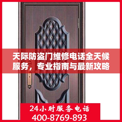 天际防盗门维修电话全天候服务，专业指南与最新攻略