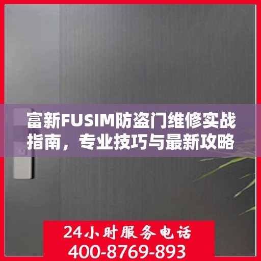 富新FUSIM防盗门维修实战指南，专业技巧与最新攻略