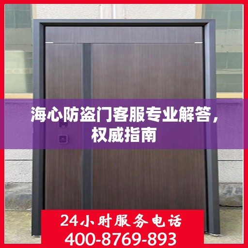 海心防盗门客服专业解答，权威指南