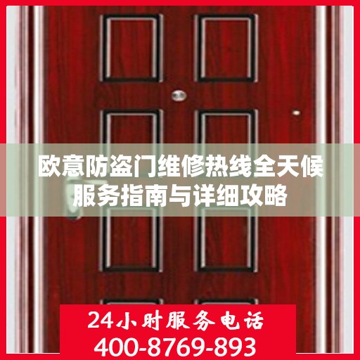 欧意防盗门维修热线全天候服务指南与详细攻略