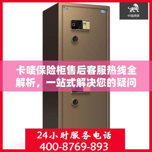 卡唛保险柜售后客服热线全解析，一站式解决您的疑问和需求