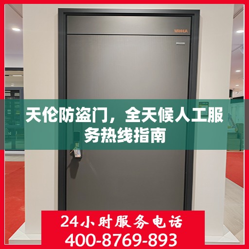 天伦防盗门，全天候人工服务热线指南