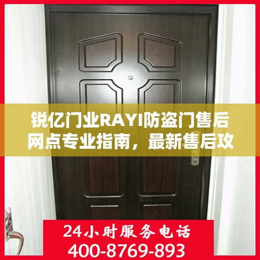锐亿门业RAYI防盗门售后网点专业指南，最新售后攻略与指南