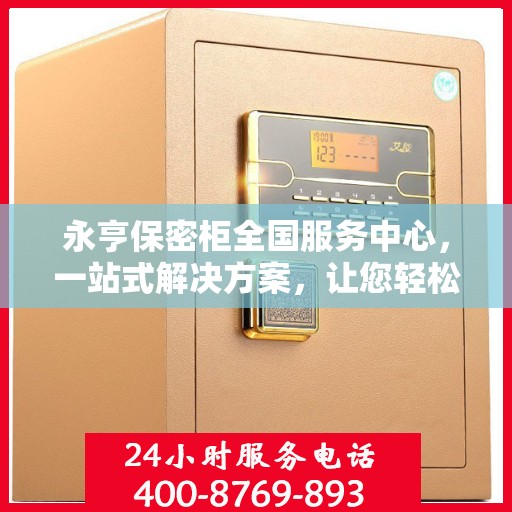 永亨保密柜全国服务中心，一站式解决方案，让您轻松读懂保密存储之道