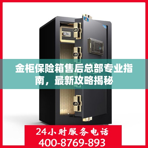 金柜保险箱售后总部专业指南，最新攻略揭秘