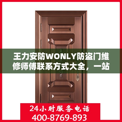 王力安防WONLY防盗门维修师傅联系方式大全，一站式维修服务指南