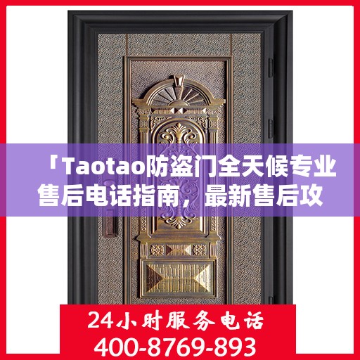 「Taotao防盗门全天候专业售后电话指南，最新售后攻略」