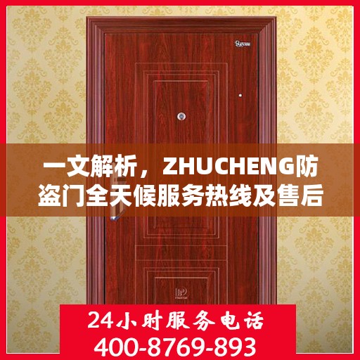一文解析，ZHUCHENG防盗门全天候服务热线及售后保障