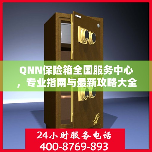 QNN保险箱全国服务中心，专业指南与最新攻略大全