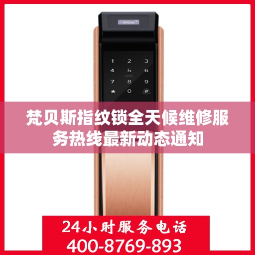 梵贝斯指纹锁全天候维修服务热线最新动态通知