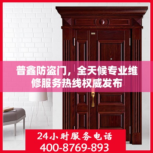 普鑫防盗门，全天候专业维修服务热线权威发布