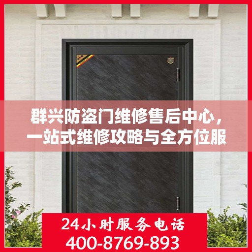 群兴防盗门维修售后中心，一站式维修攻略与全方位服务体验