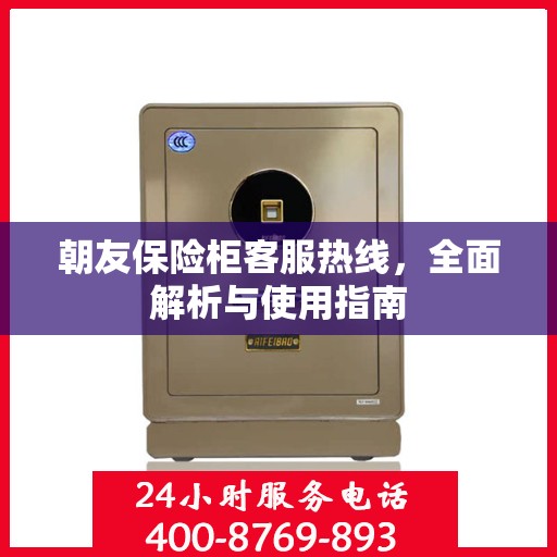 朝友保险柜客服热线，全面解析与使用指南