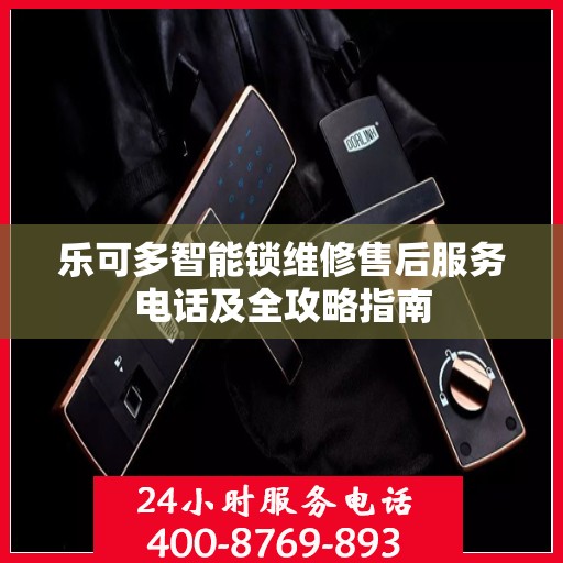 乐可多智能锁维修售后服务电话及全攻略指南