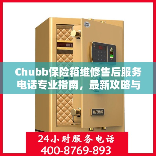 Chubb保险箱维修售后服务电话专业指南，最新攻略与解决方案