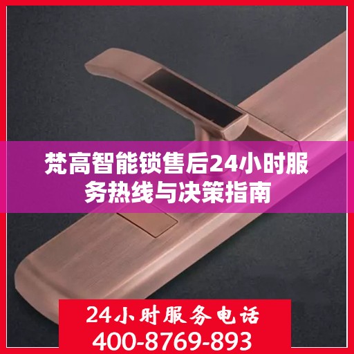 梵高智能锁售后24小时服务热线与决策指南