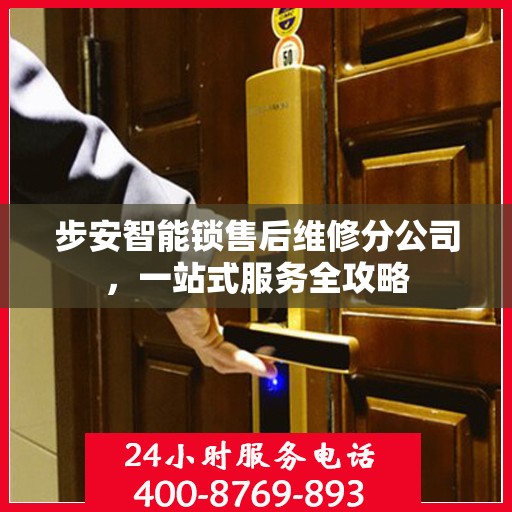 步安智能锁售后维修分公司，一站式服务全攻略