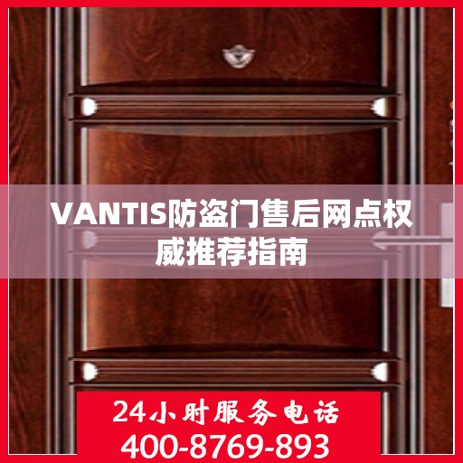 VANTIS防盗门售后网点权威推荐指南