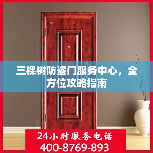 三棵树防盗门服务中心，全方位攻略指南