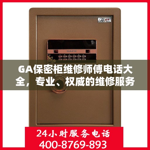 GA保密柜维修师傅电话大全，专业、权威的维修服务联系方式