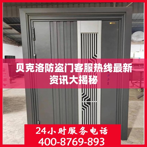 贝克洛防盗门客服热线最新资讯大揭秘