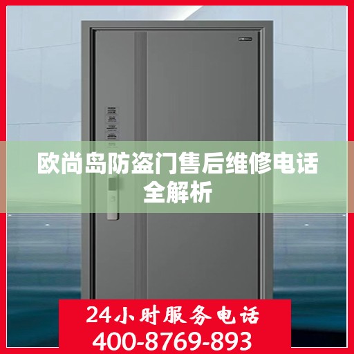 欧尚岛防盗门售后维修电话全解析