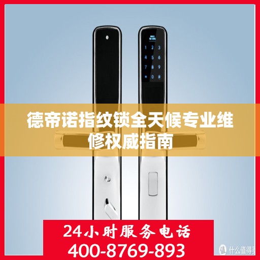德帝诺指纹锁全天候专业维修权威指南