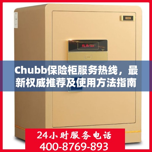 Chubb保险柜服务热线，最新权威推荐及使用方法指南