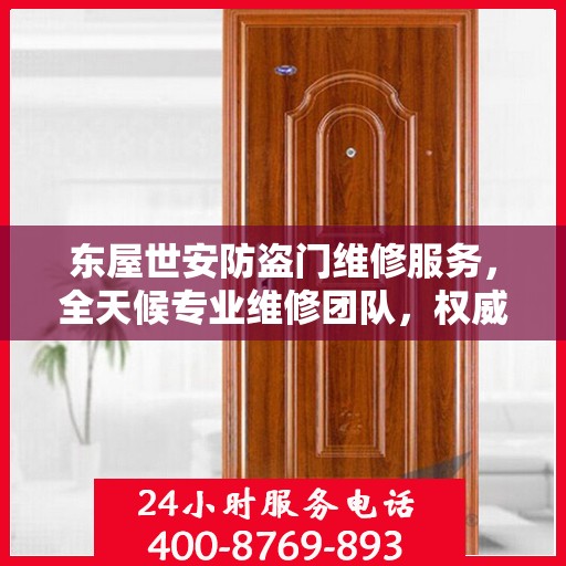 东屋世安防盗门维修服务，全天候专业维修团队，权威联系电话即刻解决您的烦恼！
