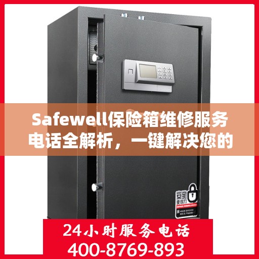 Safewell保险箱维修服务电话全解析，一键解决您的维修难题