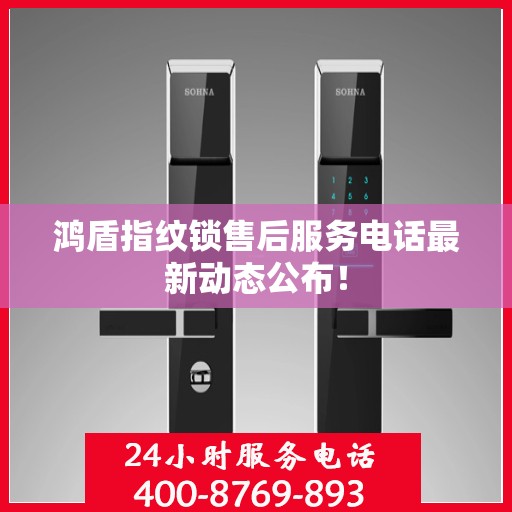 鸿盾指纹锁售后服务电话最新动态公布！