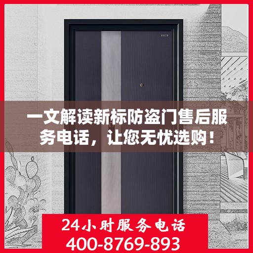 一文解读新标防盗门售后服务电话，让您无忧选购！