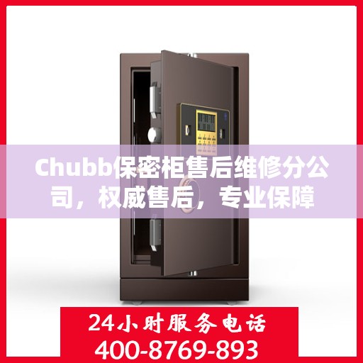 Chubb保密柜售后维修分公司，权威售后，专业保障