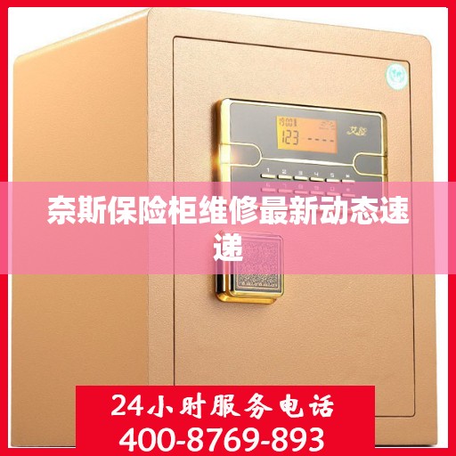 奈斯保险柜维修最新动态速递