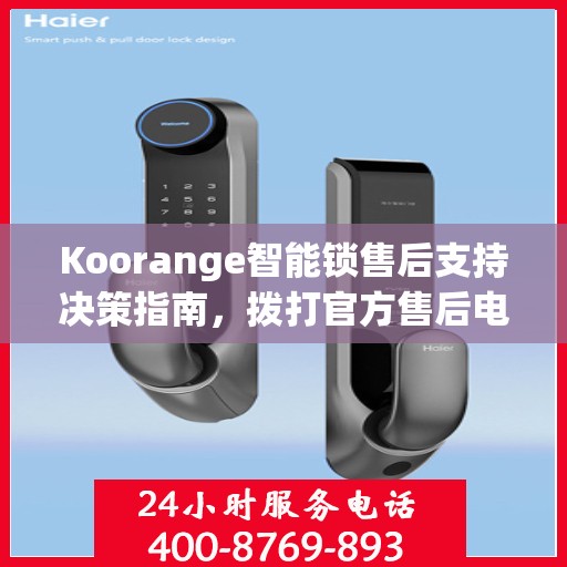 Koorange智能锁售后支持决策指南，拨打官方售后电话400解析