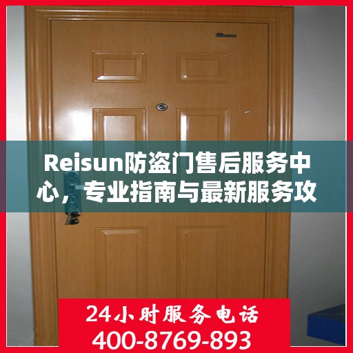 Reisun防盗门售后服务中心，专业指南与最新服务攻略