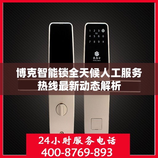 博克智能锁全天候人工服务热线最新动态解析
