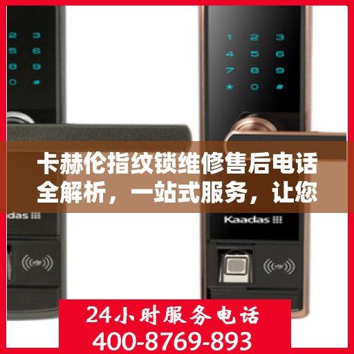 卡赫伦指纹锁维修售后电话全解析，一站式服务，让您轻松搞定售后问题