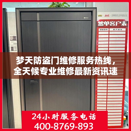 梦天防盗门维修服务热线，全天候专业维修最新资讯速递